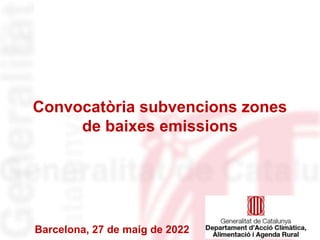 Convocatòria subvencions zones
de baixes emissions
Barcelona, 27 de maig de 2022
 