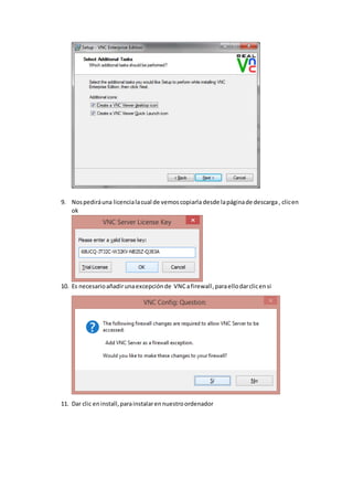9. Nospediráuna licencialacual de vemoscopiarla desde lapáginade descarga , clicen
ok
10. Es necesarioañadirunaexcepciónde VNCafirewall,paraellodarclicensi
11. Dar clic eninstall,parainstalarennuestroordenador
 
