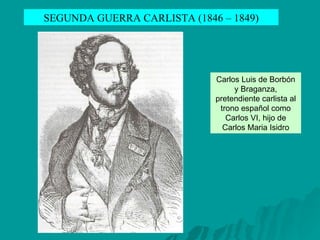 Carlos Luis de Borbón y Braganza, pretendiente carlista al trono español como Carlos VI, hijo de Carlos Maria Isidro SEGUNDA GUERRA CARLISTA (1846 – 1849) 