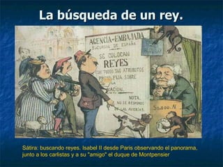 La búsqueda de un rey. Sátira: buscando reyes. Isabel II desde Paris observando el panorama, junto a los carlistas y a su "amigo" el duque de Montpensier  