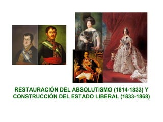 RESTAURACIÓN DEL ABSOLUTISMO (1814-1833) Y CONSTRUCCIÓN DEL ESTADO LIBERAL (1833-1868) 