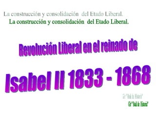 Isabel II 1833 - 1868 Glr &quot; Baúl de  Historia&quot; La construcción y consolidación  del Etado Liberal. Revolución Liberal en el reinado de 