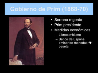 Gobierno de Prim (1868-70) Serrano regente Prim presidente Medidas económicas Librecambismo Banco de España emisor de monedas    peseta 