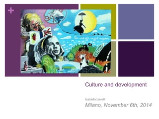 +
Culture and development
Isabella Lavelli
Milano, November 6th, 2014
 