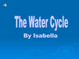 The Water Cycle By Isabella  