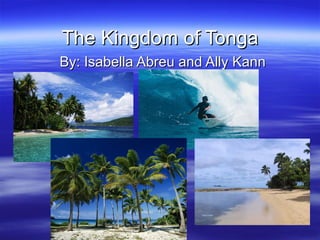 The Kingdom of Tonga
By: Isabella Abreu and Ally Kann
 