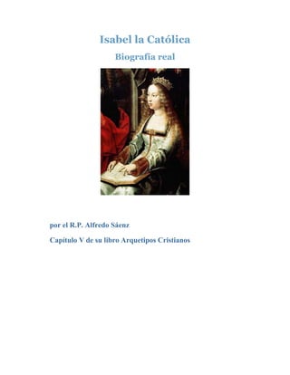 Isabel la Católica
                    Biografía real




por el R.P. Alfredo Sáenz

Capítulo V de su libro Arquetipos Cristianos
 