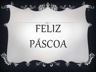 FELIZ
PÁSCOA
 