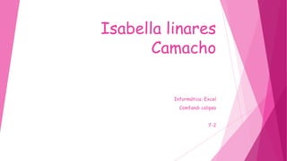 Isabella linares
Camacho
Informática: Excel
Comfandi calipso
7-2
 