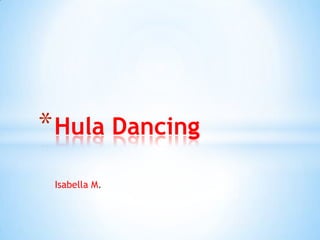 * Hula Dancing
 Isabella M.
 