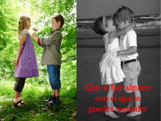 Que si hay alguien con el que te puedes entender