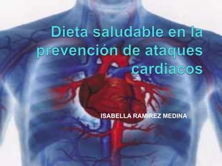 Dieta saludable en la prevención de ataques cardiacos ISABELLA RAMIREZ MEDINA 