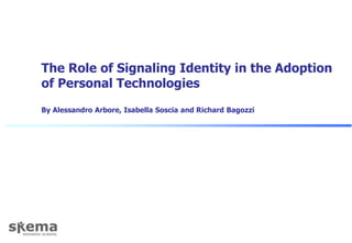 The Role of Signaling Identity in the Adoption of Personal Technologies By Alessandro Arbore, Isabella Soscia and Richard Bagozzi  
