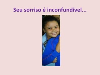 Seu sorriso é inconfundível...
 