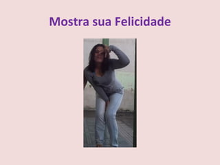 Mostra sua Felicidade
 