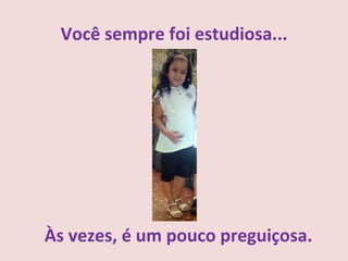 Você sempre foi estudiosa...




Às vezes, é um pouco preguiçosa.
 