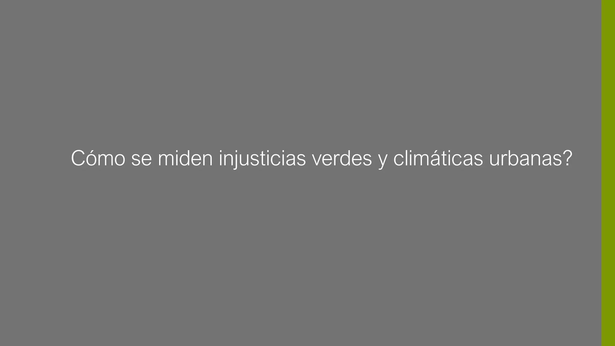 Highline and other projects
Cómo se miden injusticias verdes y climáticas urbanas?
 