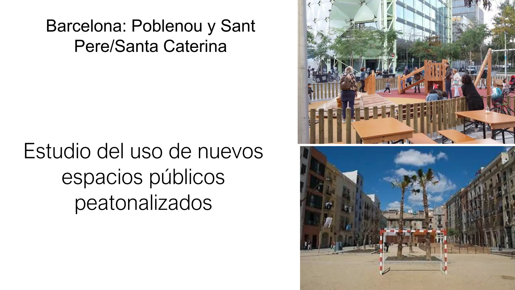 Barcelona: Poblenou y Sant
Pere/Santa Caterina
Estudio del uso de nuevos
espacios públicos
peatonalizados
 