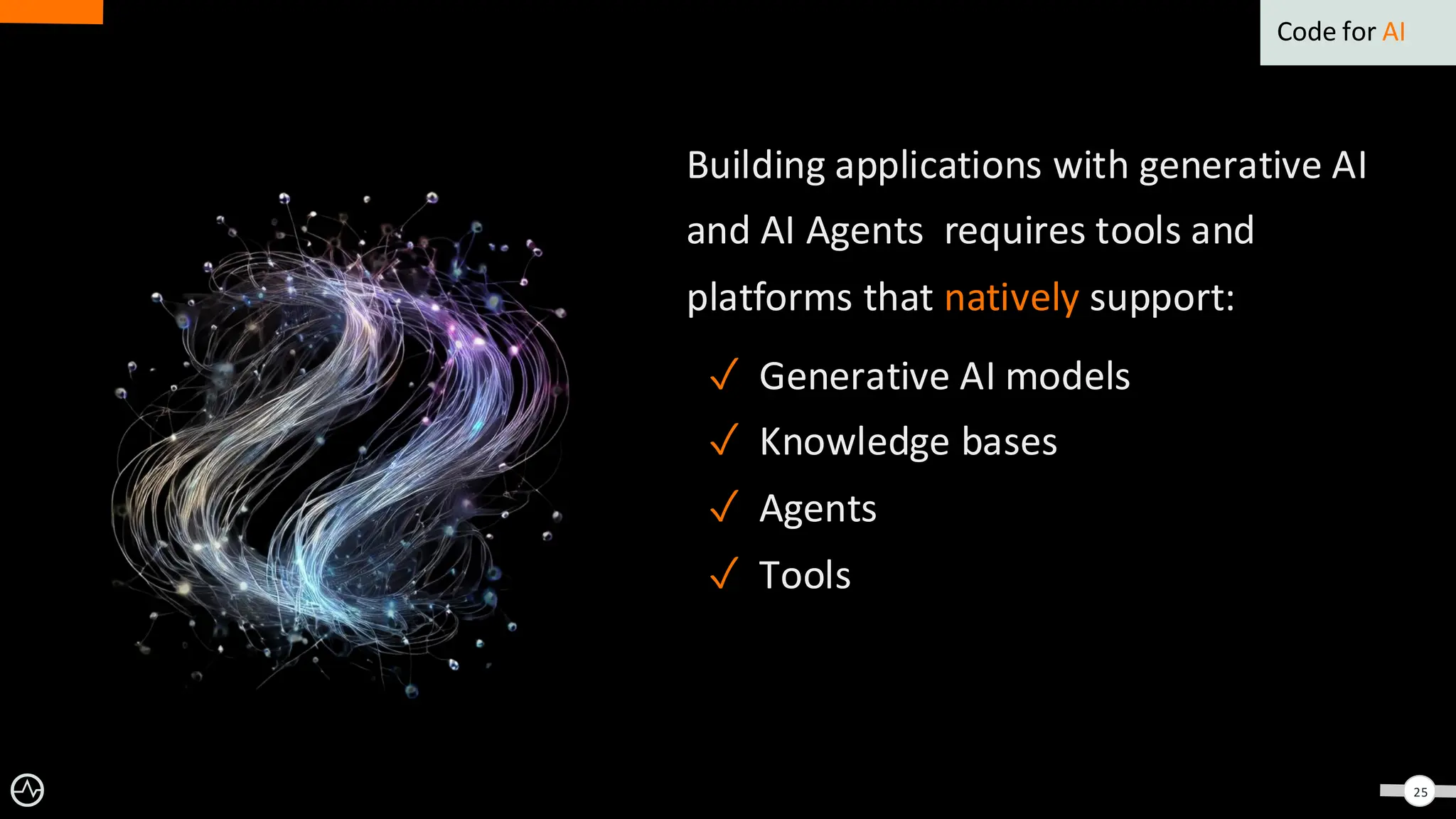 Building applications with generative AI
and AI Agents requires tools and
platforms that natively support:
✓ Generative AI models
✓ Knowledge bases
✓ Agents
✓ Tools
25
Code for AI
 