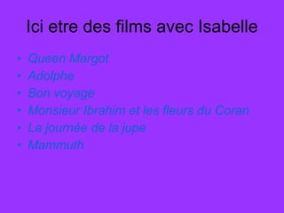 Ici etre des films avec Isabelle Queen Margot Adolphe Bon voyage Monsieur Ibrahim et les fleurs du Coran La journée de la jupe Mammuth