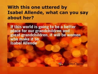 With this one uttered by
Isabel Allende, what can you say
about her?

 