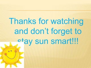 Thanks for watching
 and don’t forget to
  stay sun smart!!!
 