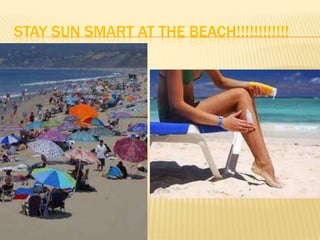 STAY SUN SMART AT THE BEACH!!!!!!!!!!!!
 