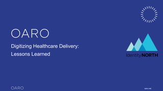 oaro.net
Digitizing Healthcare Delivery:
Lessons Learned
 