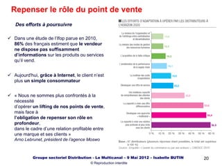 20
Repenser le rôle du point de vente
 Dans une étude de l’Ifop parue en 2010,
86% des français estiment que le vendeur
n...