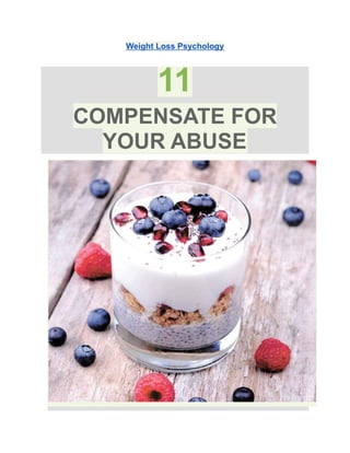 Weight Loss Psychology
11
COMPENSATE FOR
YOUR ABUSE
 