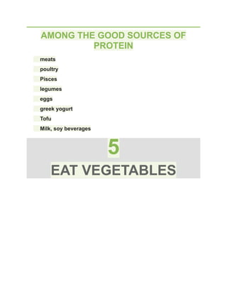 AMONG THE GOOD SOURCES OF
PROTEIN
​ meats
​ poultry
​ Pisces
​ legumes
​ eggs
​ greek yogurt
​ Tofu
​ Milk, soy beverages
5
EAT VEGETABLES
 