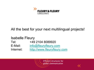 All the best for your next multilingual projects!

Isabelle Fleury
Tel:        +49 2104 8089920
E-Mail:     info@fleuryfleury.com
Internet:   http://www.fleuryfleury.com
 