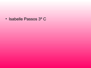 • Isabelle Passos 3º C
 