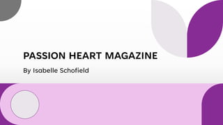PASSION HEART MAGAZINE
By Isabelle Schofield
 