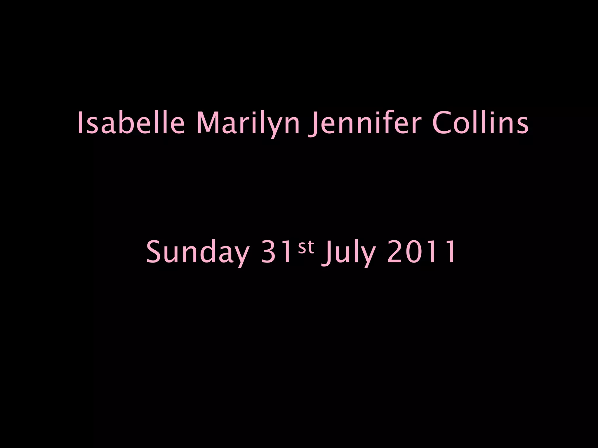 Isabelle Marilyn Jennifer CollinsSunday 31st July 2011