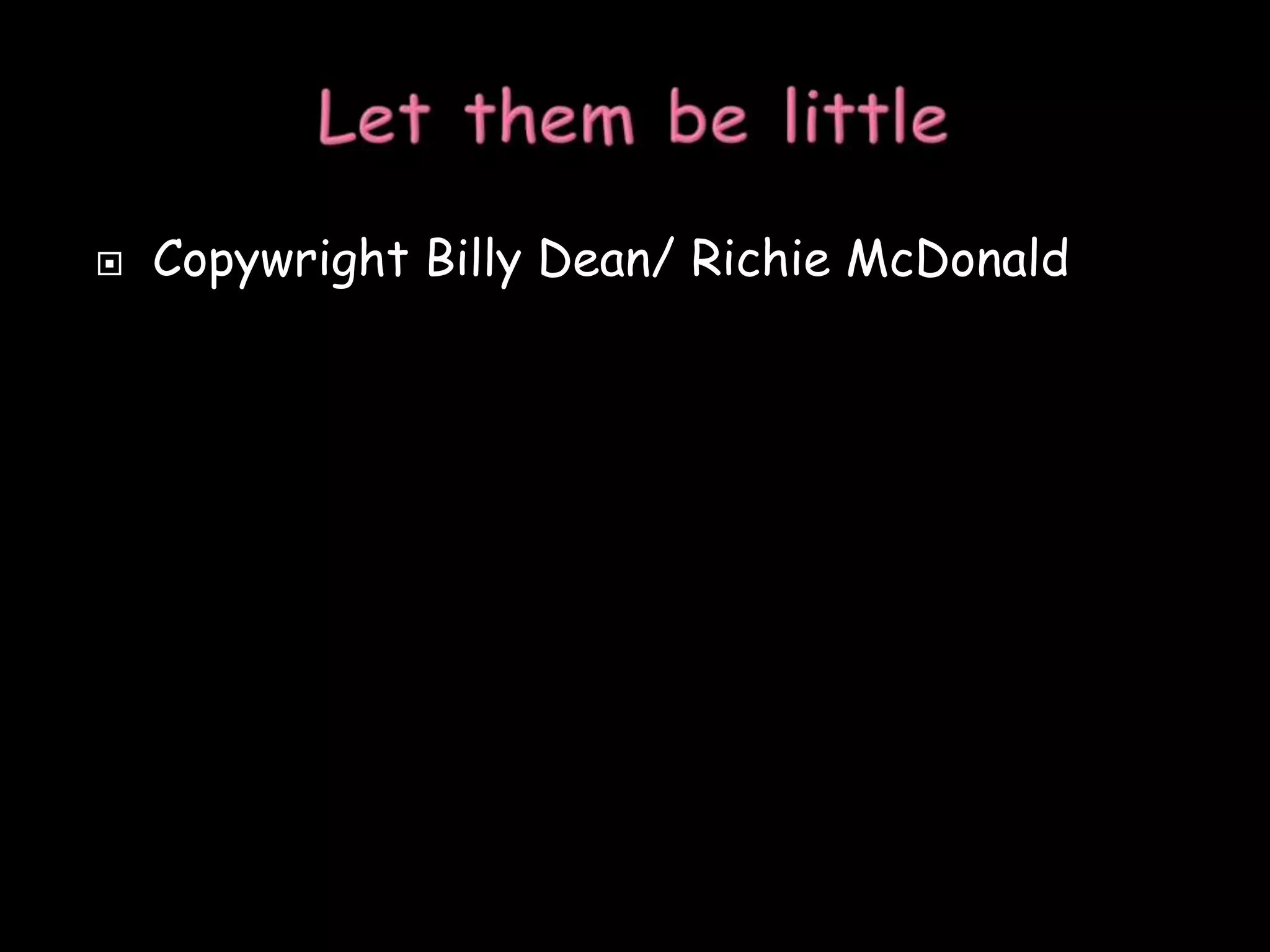 Let them be littleCopywright Billy Dean/ Richie McDonald