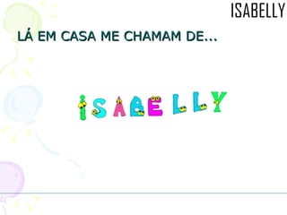 LÁ EM CASA ME CHAMAM DE... 