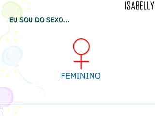 EU SOU DO SEXO... FEMININO 
