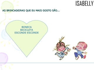 AS BRINCADEIRAS QUE EU MAIS GOSTO SÃO... BONECA BICICLETA ESCONDE ESCONDE 