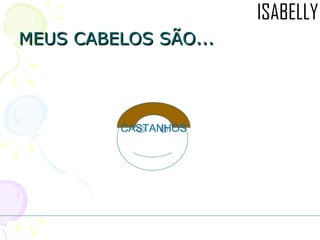 MEUS CABELOS SÃO... CASTANHOS 