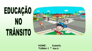 NOME: Isabelly 
TURMA:1 º Ano D 
 