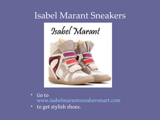 Isabel Marant Sneakers




• Go to
  www.isabelmarantsneakersmart.com
• to get stylish shoes.
 