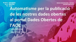 Automatsme per la publicació
de les nostres dades obertes
al portal Dades Obertes de
l’AOC
Isabel Martnez
Ajuntament de Gavà
NOUS ESCENARIS. NOVES
OPORTUNITATS.
 