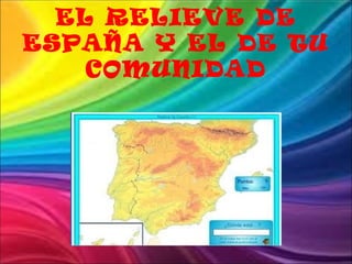 EL RELIEVE DE ESPAÑA Y EL DE TU COMUNIDAD 