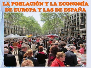 LA POBLACIÓN Y LA ECONOMÍA
DE EUROPA Y LAS DE ESPAÑA
 