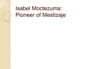 Isabel Moctezuma:Pioneer of Mestizaje 