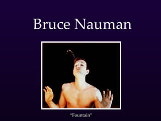 Bruce Nauman “ Fountain” 