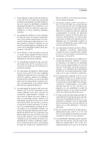 a valores próximos a la temperatura ambiente. Si 
suponemos que el fallo en el sistema se produce 
tras la clausura del repositorio (T150ºC), la veloci-dad 
de disolución determinada para la RZ13 au-menta 
a 7.25 10-10 mol m-2 s-1 (recordemos que el 
valor de la velocidad a 25 ºC era de 9.55 10-1 mol 
m-2 s-1). Este valor de velocidad es muy similar al 
obtenido para la pechblenda de Mina Fe a 25 ºC, 
por lo que podemos deducir que el tiempo de diso-lución 
de una pastilla de UO2 se reduce de 170 
años a 20 años (ver Figura 5.1). 
En cuanto a los elementos minoritarios determina-dos 
para las diferentes uraninitas de Oklo, se pue-de 
calcular, por ejemplo, el tiempo que tardaría en 
disolverse el contenido total de cada elemento en 
las muestras sólidas, que como recordaremos, fue 
determinado en la caracterización inicial de los sóli-dos. 
Ya que, a excepción del neodimio, todos los 
elementos minoritarios determinados parecen disol-verse 
de forma congruente con el uranio, este 
cálculo se ha efectuado sólo para dicho elemento. 
Así, a partir de las velocidades de disolución de 
este elemento, determinadas para las diferentes 
muestras a una concentración de bicarbonato de 
2.7 mM, se han calculado los tiempos necesarios 
para la disolución total del neodimio (Tabla 5.4). 
5. Implicaciones en la evaluación de seguridad de un repositorio 
En la extrapolación de los datos obtenidos en este 
trabajo al sistema de un almacenamiento geológico 
profundo se ha escogido siempre la hipótesis más 
conservadora, es decir, la que supone una situación 
más desfavorable. De esta forma, no se ha tenido en 
cuenta, por ejemplo, que al encontrarse el sistema 
lejos de la saturación, las velocidades de disolución 
determinadas corresponden a velocidades iniciales, 
que son más rápidas que las velocidades correspon-dientes 
al proceso global de disolución de un sólido. 
Tampoco se han tenido en cuenta en dichas extra-polaciones, 
posibles procesos de difusión en la pelí-cula 
de agua en contacto con el residuo, que pue-den 
ralentizar el proceso de disolución del mismo. 
5.1 Bibliografía 
[Bruno, 1999] Bruno J., Cera E., Quiñones J. (1999). Pa-rámetros 
de partida para el estudio de la influencia 
de la generación de productos radiolíticos en la ve-locidad 
de alteración y posterior disolución de la 
matriz de combustible irradiado. Nota técnica. 
[Grambow, 1989] Grambow B. (1989). Spent fuel disso-lution 
and oxidation. An evaluation of literature 
data. SKB Technical Report TR 89-13. 
[Lasaga, 1984] Lasaga A.C. (1984). Chemical kinetics 
of water-rock interactions. J. Geophys. Res., 89, 
4009-4025. 
149 
Tabla 5.4 
Tiempo necesario para la disolución total del neodimio contenido en las diferentes uraninitas estudiadas. 
Muestra Tiempo (años) 
RZ13 1028 
AP9 96 
RZ9 323 
RZ10 207 
 