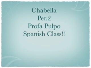 Chabella
    Per.2
 Profa Pulpo
Spanish Class!!
 