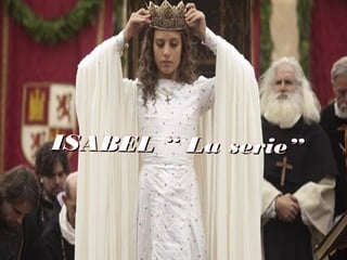 ISABEL “ La serie”ISABEL “ La serie”
 